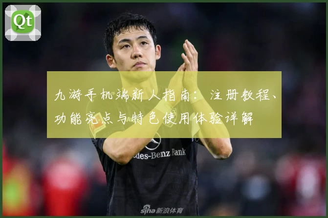 九游手机端新人指南：注册教程、功能亮点与特色使用体验详解