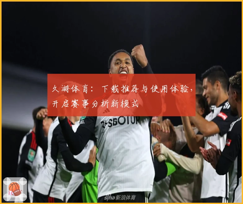 久游体育:下载推荐与使用体验,开启赛事分析新模式