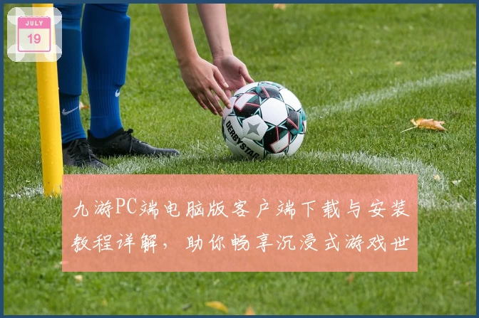 九游PC端电脑版客户端下载与安装教程详解,助你畅享沉浸式游戏世界